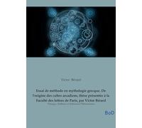 Essai de méthode en mythologie grecque. De l'origine des cultes arcadiens, thèse présentée à la Faculté des lettres de Paris, par Victor Bérard: Pélasges, Hellènes et Influences Phéniciennes