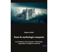 Essai de mythologie comparée: Les Traditions et les Coutumes - Étymologie, Linguistique et Religions Anciennes