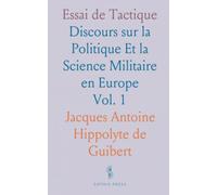 Essai de Tactique: Discours sur la Politique Et la Science Militaire en Europe