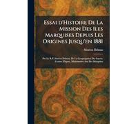 Essai d'Histoire De La Mission Des Iles Marquises Depuis Les Origines Jusqu'en 1881: Par Le R.P. SimÃ(c)on Delmas, De La CongrÃ(c)gation Des SacrÃ(c)s-Coeurs (Picpus), Missionnaire Aux Iles Marquises