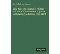 Essai d'une bibliographie de l'histoire spéciale de la peinture et de la gravure en Hollande et en Belgique [1500-1875]