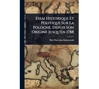 Essai Historique Et Politique Sur La Pologne, Depuis Son Origine Jusqu'En 1788