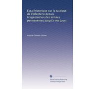 Essai historique sur la tactique de l'infanterie depuis l'organisation des armées permanentes jusqu'a nos jours