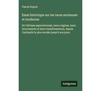 Essai historique sur les races anciennes et modernes: De l'Afrique septentrionale, leurs origines, leurs mouvements et leurs transformations, depuis l'antiquité la plus reculée jusqu'à nos jours