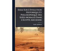 Essai Sur L’évolution Historique Et Philosophique Des Idées Morales Dans L’égypte Ancienne