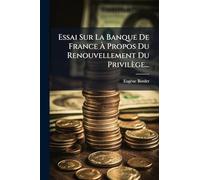 Essai Sur La Banque De France À Propos Du Renouvellement Du Privilège...