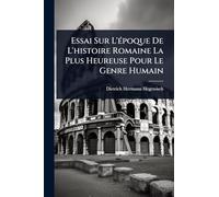 Essai Sur L'Ã(c)poque De L'histoire Romaine La Plus Heureuse Pour Le Genre Humain