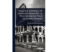 Essai Sur L'Ã(c)poque De L'histoire Romaine La Plus Heureuse Pour Le Genre Humain