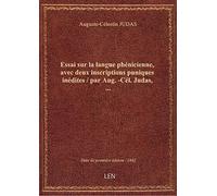 Essai sur la langue phénicienne, avec deux inscriptions puniques inédites / par Aug.-Cél. Judas,...