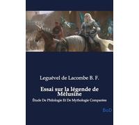 Essai sur la légende de Mélusine: Étude De Philologie Et De Mythologie Comparées