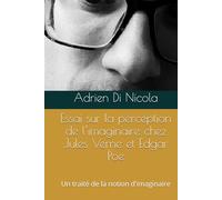 Essai sur la perception de l’imaginaire chez Jules Verne et Edgar Poe: Un traité de la notion d'imaginaire (Littérature)