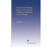 Essai Sur la Philologie Slave et Sur l'influence Politique et Religieuse Qui L'a Dirigée,