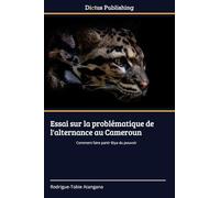 Essai sur la problématique de l'alternance au Cameroun: Comment faire partir Biya du pouvoir