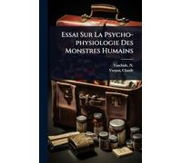 Essai Sur La Psycho-physiologie Des Monstres Humains