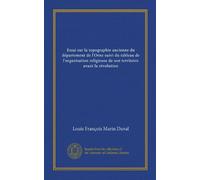 Essai sur la topographie ancienne du département de l'Orne suivi du tableau de l'organisation religieuse de son territoire avant la révolution (Vol-1)