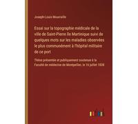 Essai sur la topographie médicale de la ville de Saint-Pierre île Martinique suivi de quelques mots sur les maladies observées le plus communément à ... médecine de Montpellier, le 16 juillet 1838