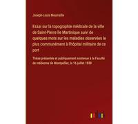 Essai sur la topographie médicale de la ville de Saint-Pierre île Martinique suivi de quelques mots sur les maladies observées le plus communément à ... soutenue à la Faculté de médecine de Montpe