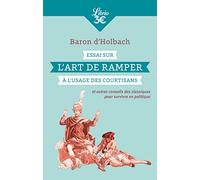 Essai sur l'art de ramper à l'usage des courtisans: Et autres conseils des classiques pour survivre en politique