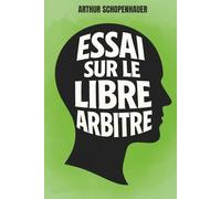 Essai sur le libre arbitre - Sommes-nous vraiment libres ?: Le texte fondamental sur le libre arbitre, enrichi de 150 fiches pratiques pour penser et agir