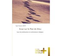Essai sur le Plan de Dieu: Suivi de prédications et exhortations rédigées