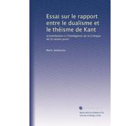 Essai sur le rapport entre le dualisme et le théisme de Kant: (Contribution à l'intelligence de la Critique de la raison pure)