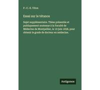 Essai sur le tétanos: Sujet supplémentaire. Thèse présentée et publiquement soutenue à la Faculté de Médecine de Montpellier, le 19 juin 1838, pour obtenir le grade de docteur en médecine.