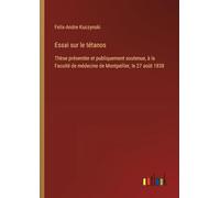 Essai sur le tétanos: Thèse présentée et publiquement soutenue, à la Faculté de médecine de Montpellier, le 27 août 1838