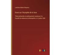 Essai sur l'érysipèle de la face: Thèse présentée et publiquement soutenue à la Faculté de médecine de Montpellier, le 2 juillet 1838