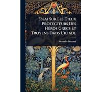 Essai Sur Les Dieux Protecteurs Des HÃ(c)ros Grecs Et Troyens Dans L'iliade