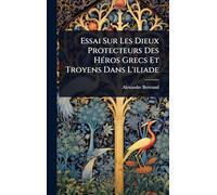 Essai Sur Les Dieux Protecteurs Des HÃ(c)ros Grecs Et Troyens Dans L'iliade