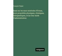 Essai sur les eaux minérales d'Evaux, leurs propriétés physiques, chimiques, thérapeutiques, et sur leur mode d'administration
