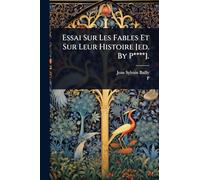 Essai Sur Les Fables Et Sur Leur Histoire [ed. By P****].