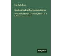 Essai sur les fortifications anciennes: Partie 1, Introduction à l'histoire générale de la fortification des anciens