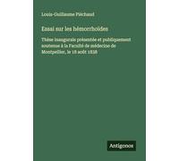 Essai sur les hémorrhoïdes: Thèse inaugurale présentée et publiquement soutenue à la Faculté de médecine de Montpellier, le 18 août 1838