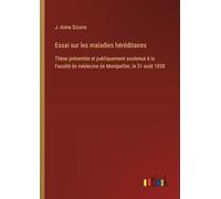 Essai sur les maladies héréditaires: Thèse présentée et publiquement soutenue à la Faculté de médecine de Montpellier, le 31 août 1838