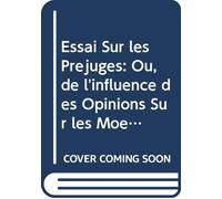 Essai Sur les Préjugés: Ou, de l'influence des Opinions Sur les Moeurs et Sur le Bonheur des Hommes. (French Edition)