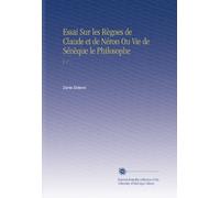 Essai Sur les Règnes de Claude et de Néron Ou Vie de Sénèque le Philosophe: V. 1