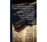 Essai Sur Les Sourds-muets Et Sur Le Langage Naturel, Ou Introduction À Une Classification Naturelle Des IdÃ(c)es Avec Leurs Signes Propres...