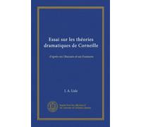 Essai sur les théories dramatiques de Corneille (Vol-1): d'après ses Discours et ses Examens