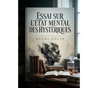 Essai sur l'état mental des hystériques: Une analyse détaillée de l'hystérie par Henri Colin, explorant les aspects mentaux et les perceptions des patients