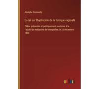 Essai sur l'hydrocèle de la tunique vaginale: Thèse présentée et publiquement soutenue à la Faculté de médecine de Montpellier, le 26 décembre 1838