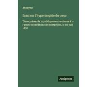 Essai sur l'hypertrophie du coeur: Thèse présentée et publiquement soutenue à la Faculté de médecine de Montpellier, le 1er juin 1838