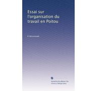 Essai sur l'organisation du travail en Poitou: Volume 1