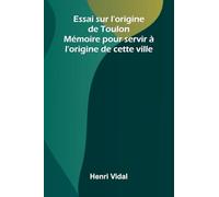 Essai sur l'origine de Toulon: M moire pour servir l'origine de cette ville