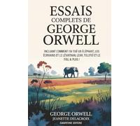 Essais complets de George Orwell : incluant Comment j'ai tué un éléphant, Les écrivains et le Léviathan, Lear, Tolstoï et le Fou, & plus ! (Grapevine edition)