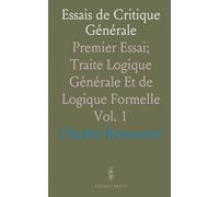 Essais de Critique Générale: Premier Essai; Traite Logique Générale Et de Logique Formelle