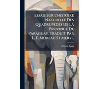 Essais Sur L'histoire Naturelle Des Quadrupèdes De La Province De Paraguay. Traduit Par L. E. Moreau St Mery...