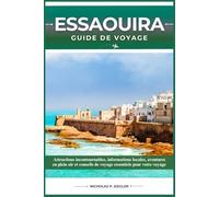 ESSAOUIRA GUIDE DE VOYAGE: Attractions incontournables, informations locales, aventures en plein air et conseils de voyage essentiels pour votre voyage