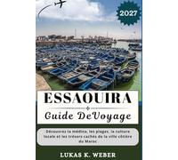 ESSAOUIRA GUIDE DE VOYAGE: Découvrez la médina, les plages, la culture locale et les trésors cachés de la ville côtière du Maroc (Collections de livres de voyage Weber (FR))