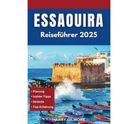Essaouira Reiseführer 2025: Entdecken Sie das atlantische Juwel Marokkos